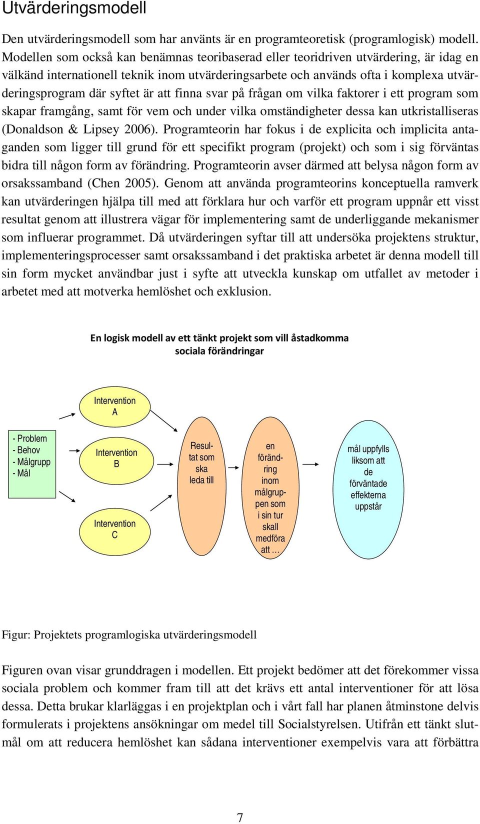 är att finna svar på frågan om vilka faktorer i ett program som skapar framgång, samt för vem och under vilka omständigheter dessa kan utkristalliseras (Donaldson & Lipsey 2006).