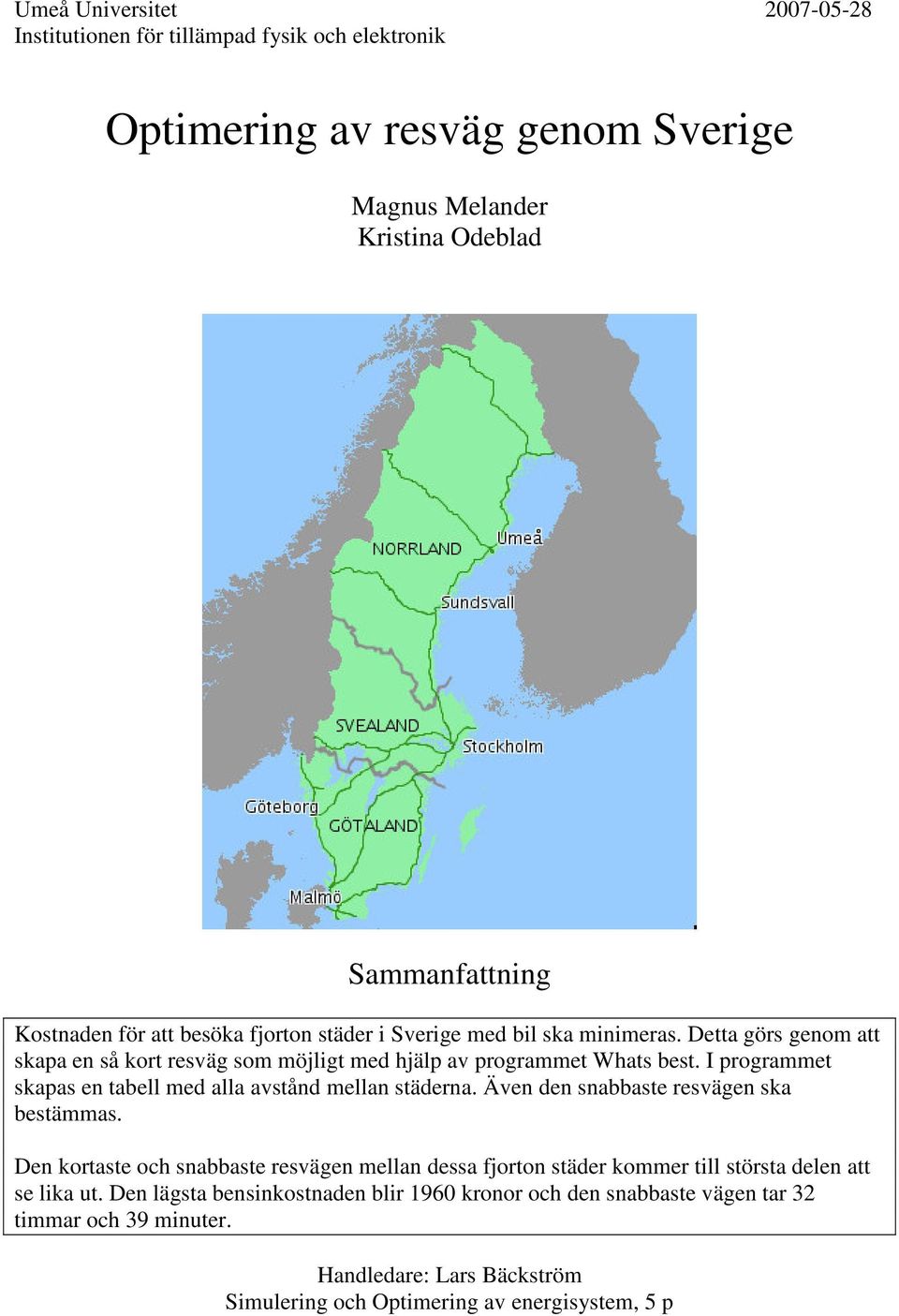 I programmet skapas en tabell med alla avstånd mellan städerna. Även den snabbaste resvägen ska bestämmas.