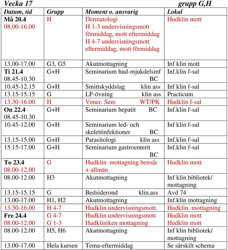 00 G+H Seminarium led- och Inf klin f-sal skelettinfektioner 13.15-15.00 G+H Parasitologi klin ass 15.15-17.00 G+H Seminarium gastroenterit To 23.