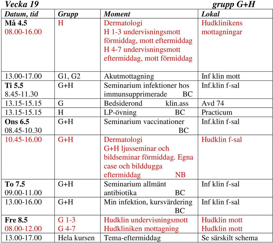 5 G+H Seminarium vaccinationer 10.45-16.00 G+H G+H ljusseminar och bildseminar förmiddag. Egna case och bilddugga Hudklin f-sal eftermiddag NB To 7.