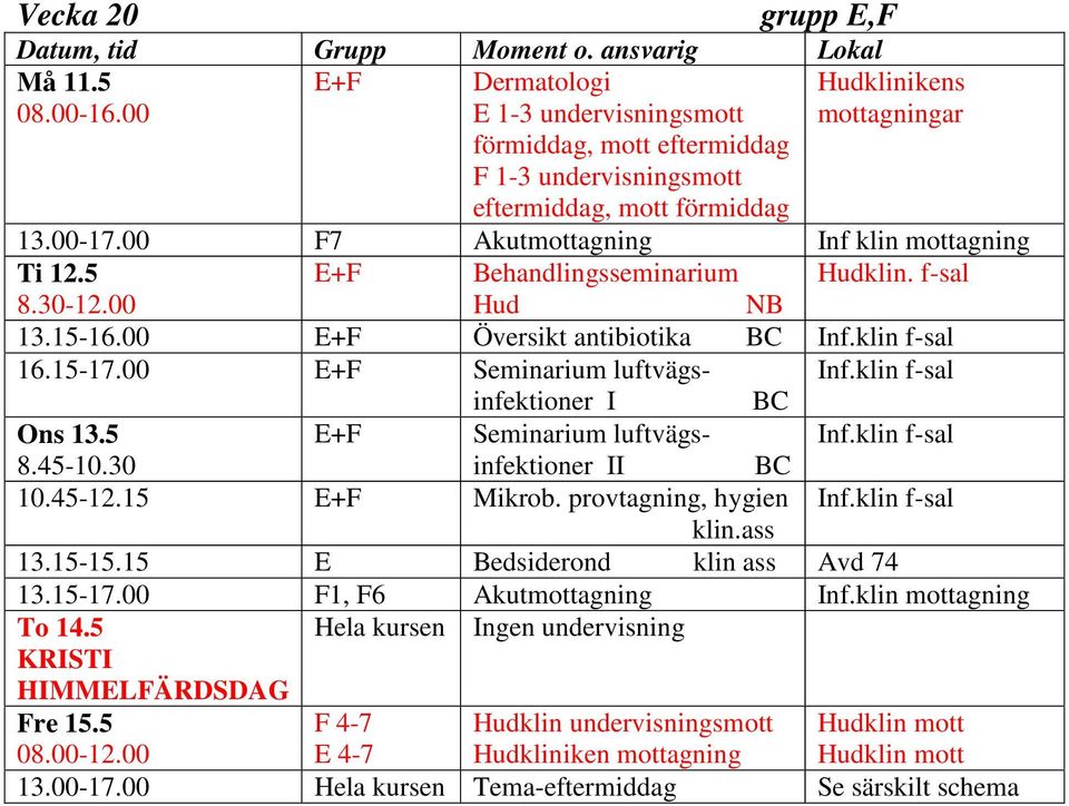 45-10.30 E+F Seminarium luftvägsinfektioner II 10.45-12.15 E+F Mikrob. provtagning, hygien klin.ass 13.15-15.15 E Bedsiderond klin ass Avd 74 13.15-17.