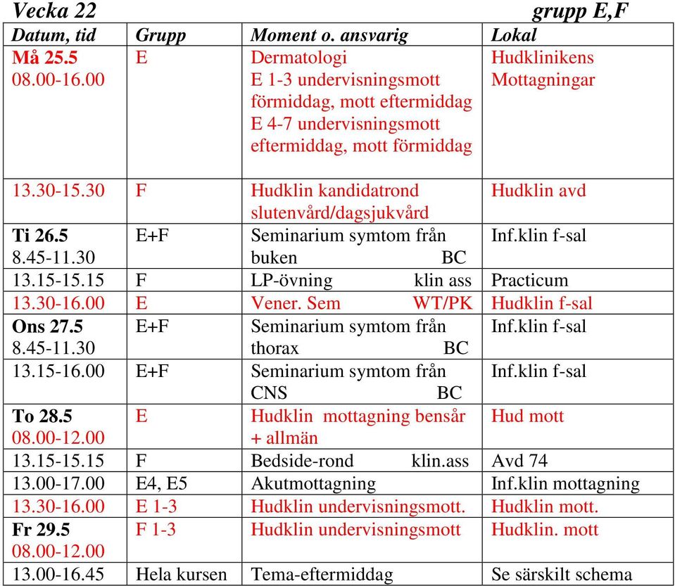 15-16.00 E+F Seminarium symtom från CNS To 28.5 E agning bensår + allmän Hud mott 13.15-15.15 F Bedside-rond klin.ass Avd 74 13.00-17.00 E4, E5 Akutmottagning Inf.