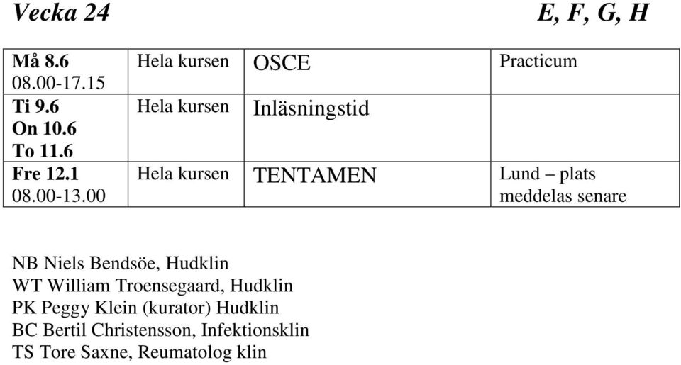 TENTAMEN Lund plats meddelas senare NB Niels Bendsöe, Hudklin WT William