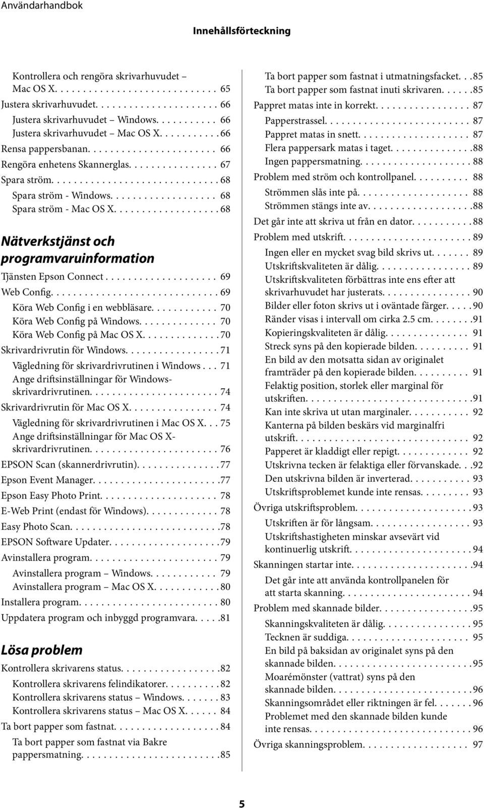 ..69 Köra Web Config i en webbläsare...70 Köra Web Config på Windows... 70 Köra Web Config på Mac OS X...70 Skrivardrivrutin för Windows...71 Vägledning för skrivardrivrutinen i Windows.