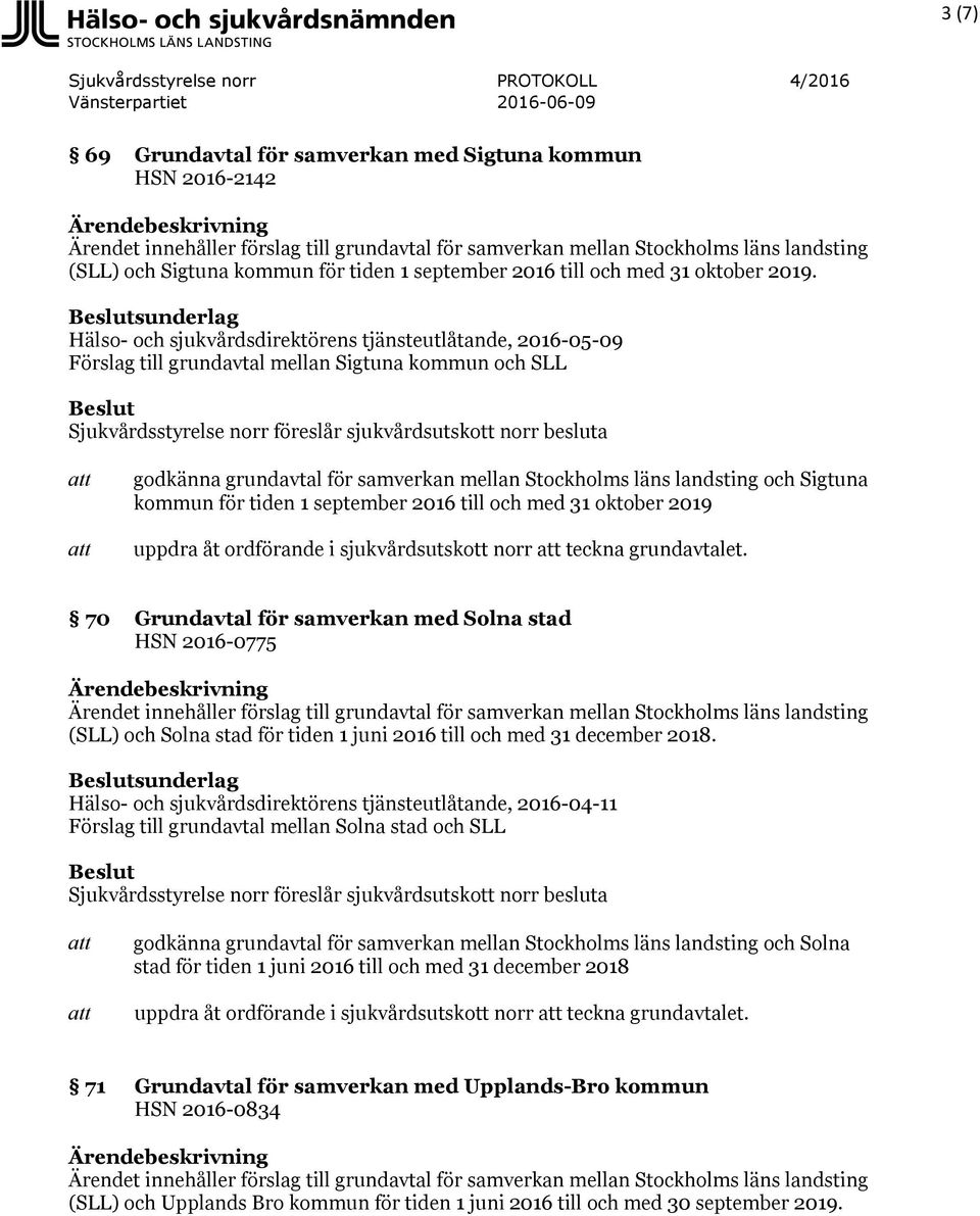 Sigtuna kommun för tiden 1 september 2016 till och med 31 oktober 2019 uppdra åt ordförande i sjukvårdsutskott norr teckna grundavtalet.