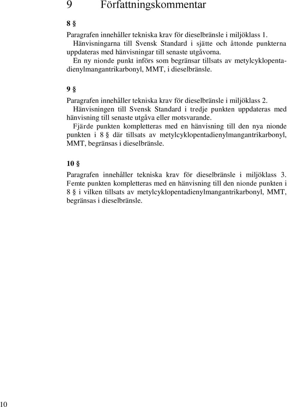 En ny nionde punkt införs som begränsar tillsats av metylcyklopentadienylmangantrikarbonyl, MMT, i dieselbränsle. 9 Paragrafen innehåller tekniska krav för dieselbränsle i miljöklass 2.