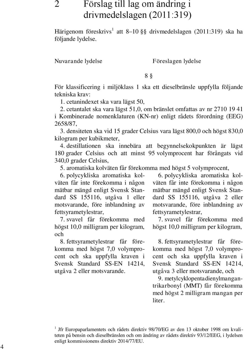 cetantalet ska vara lägst 51,0, om bränslet omfattas av nr 2710 19 41 i Kombinerade nomenklaturen (KN-nr) enligt rådets förordning (EEG) 2658/87, 3.