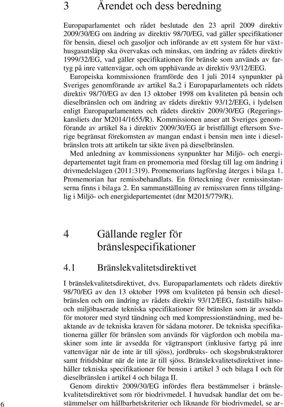 vattenvägar, och om upphävande av direktiv 93/12/EEG. Europeiska kommissionen framförde den 1 juli 2014 synpunkter på Sveriges genomförande av artikel 8a.