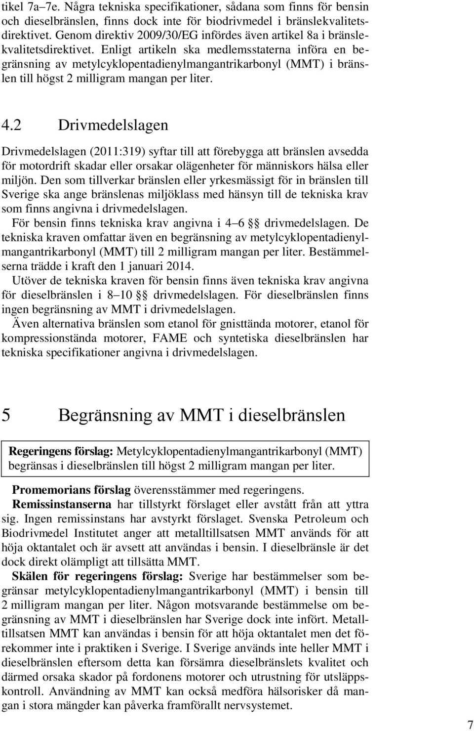 Enligt artikeln ska medlemsstaterna införa en begränsning av metylcyklopentadienylmangantrikarbonyl (MMT) i bränslen till högst 2 milligram mangan per liter. 4.