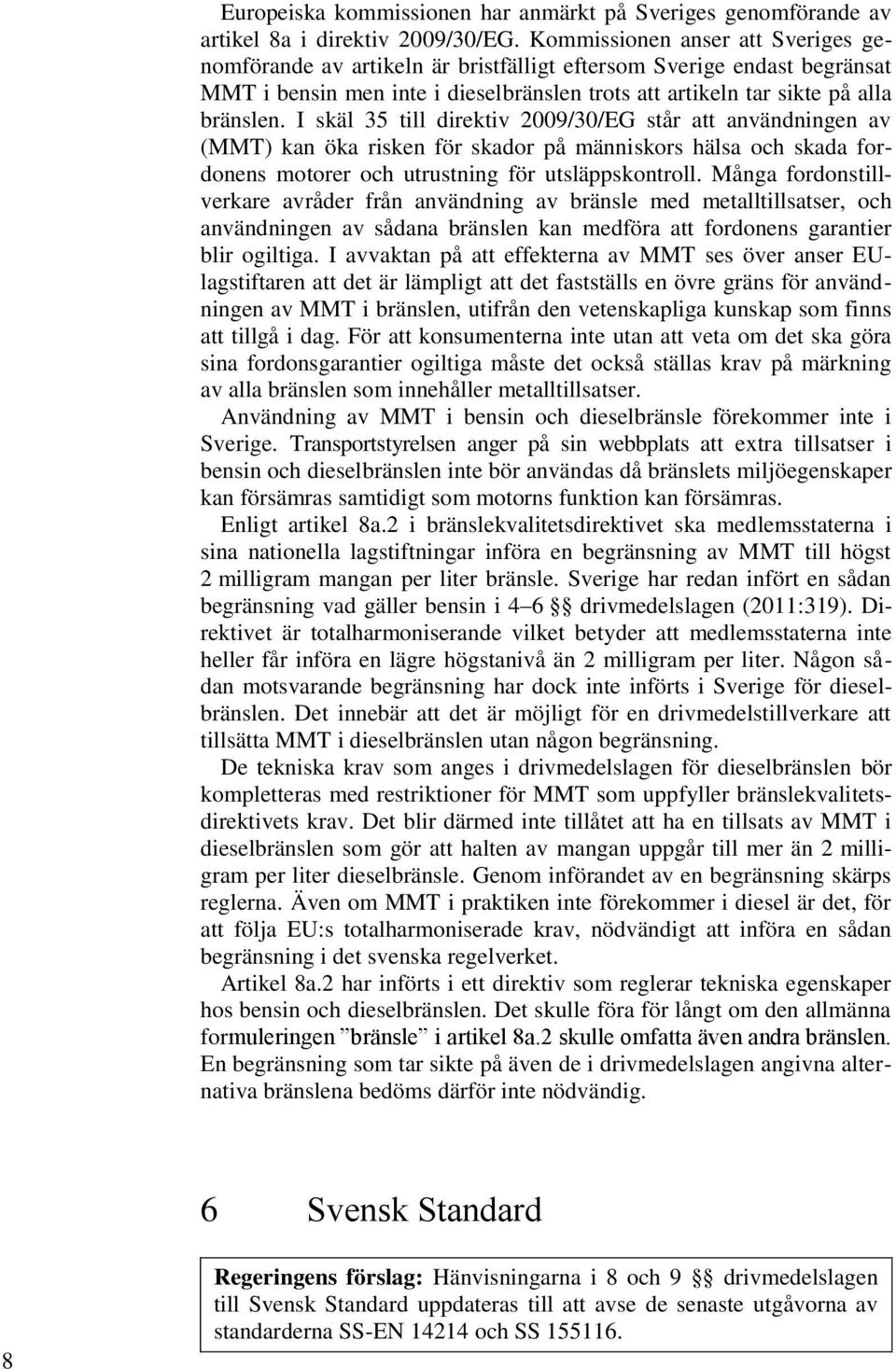 I skäl 35 till direktiv 2009/30/EG står att användningen av (MMT) kan öka risken för skador på människors hälsa och skada fordonens motorer och utrustning för utsläppskontroll.