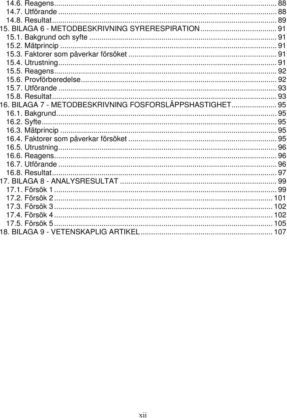 BILAGA 7 - METODBESKRIVNING FOSFORSLÄPPSHASTIGHET... 95 16.1. Bakgrund... 95 16.2. Syfte... 95 16.3. Mätprincip... 95 16.4. Faktorer som påverkar försöket... 95 16.5. Utrustning... 96 16.6. Reagens.