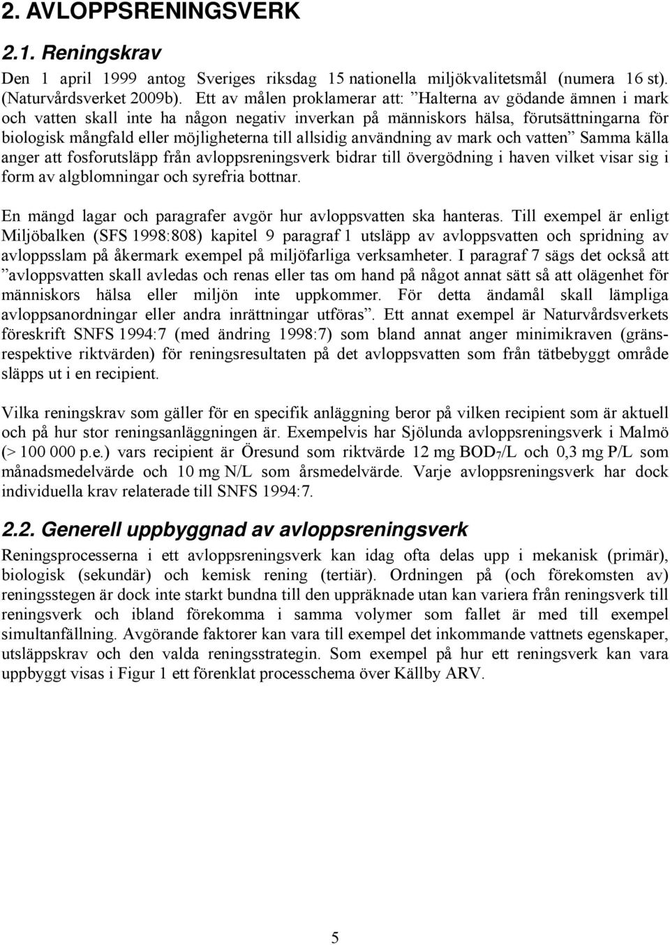 allsidig användning av mark och vatten Samma källa anger att fosforutsläpp från avloppsreningsverk bidrar till övergödning i haven vilket visar sig i form av algblomningar och syrefria bottnar.