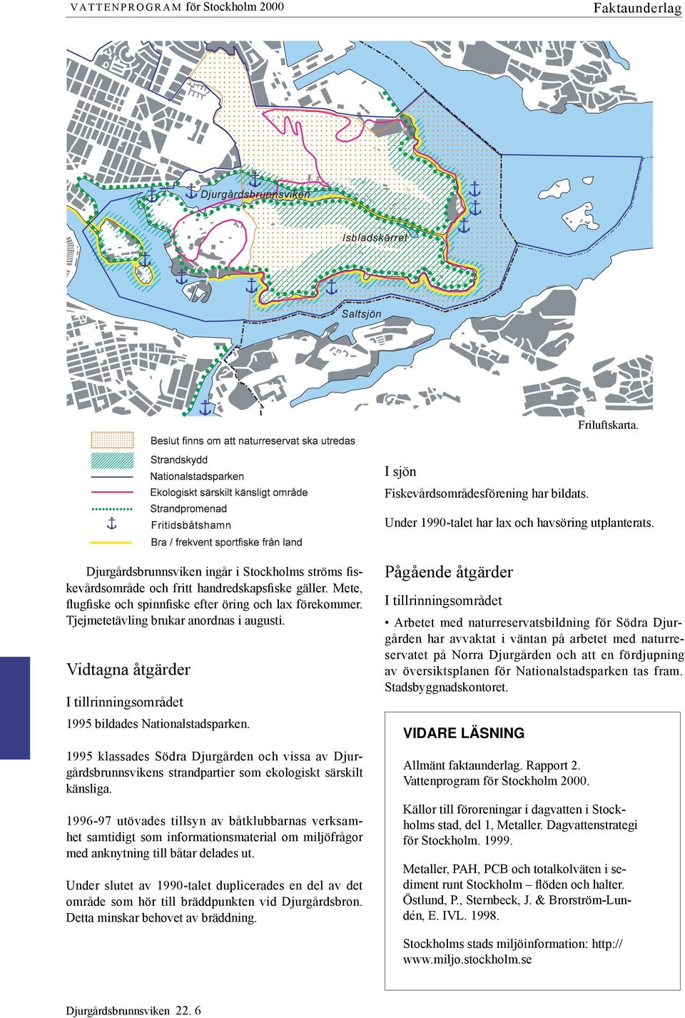 Tjejmetetävling brukar anordnas i augusti. Vidtagna åtgärder I tillrinningsområdet 1995 bildades Nationalstadsparken.