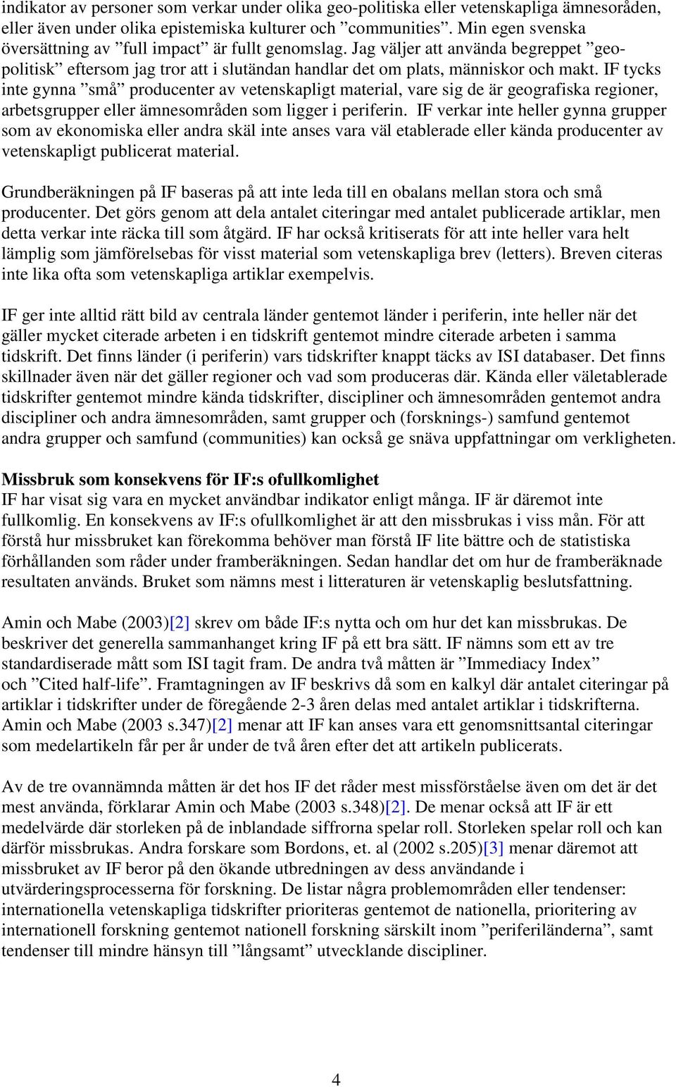 IF tycks inte gynna små producenter av vetenskapligt material, vare sig de är geografiska regioner, arbetsgrupper eller ämnesområden som ligger i periferin.