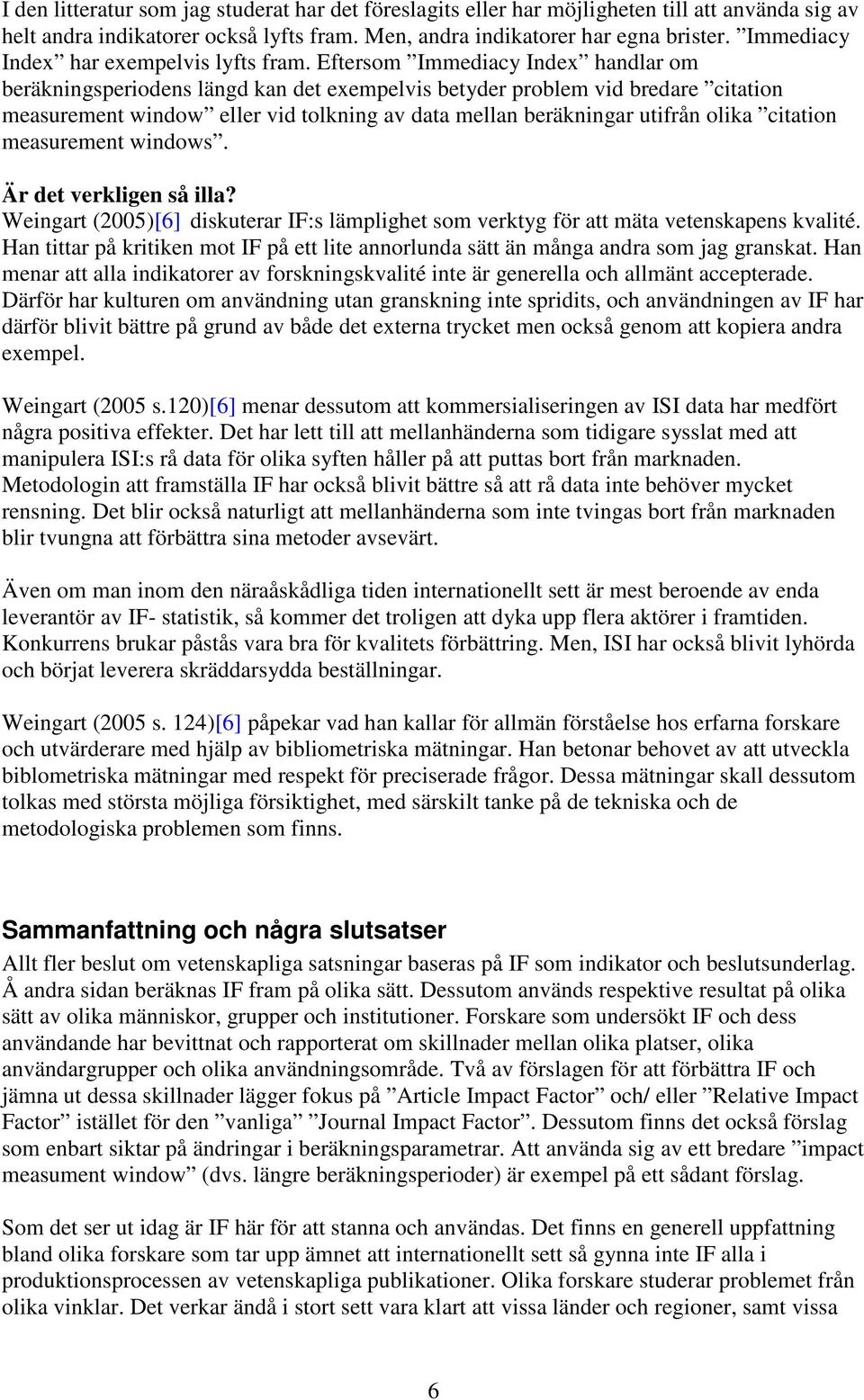 Eftersom Immediacy Index handlar om beräkningsperiodens längd kan det exempelvis betyder problem vid bredare citation measurement window eller vid tolkning av data mellan beräkningar utifrån olika