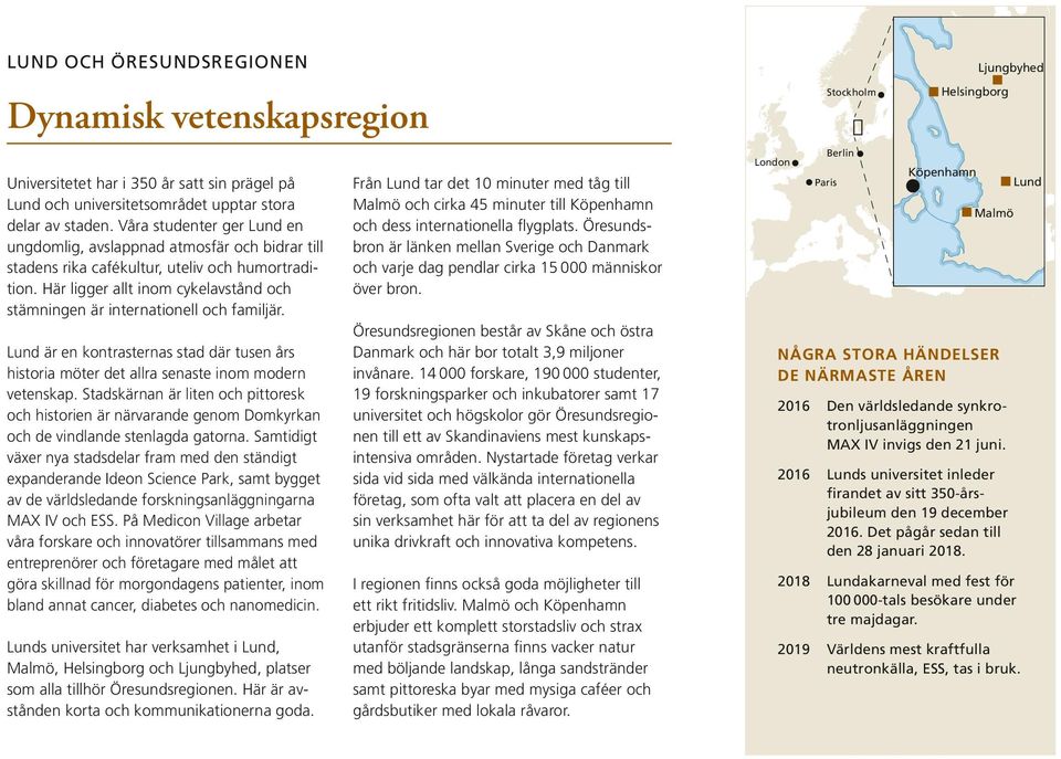 Här ligger allt inom cykelavstånd och stämningen är internationell och familjär. Lund är en kontrasternas stad där tusen års historia möter det allra senaste inom modern vetenskap.