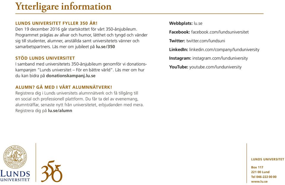 se / 350 STÖD LUNDS UNIVERSITET I samband med universitetets 350-årsjubileum genomför vi donationskampanjen Lunds universitet För en bättre värld. Läs mer om hur du kan bidra på donationskampanj.lu.