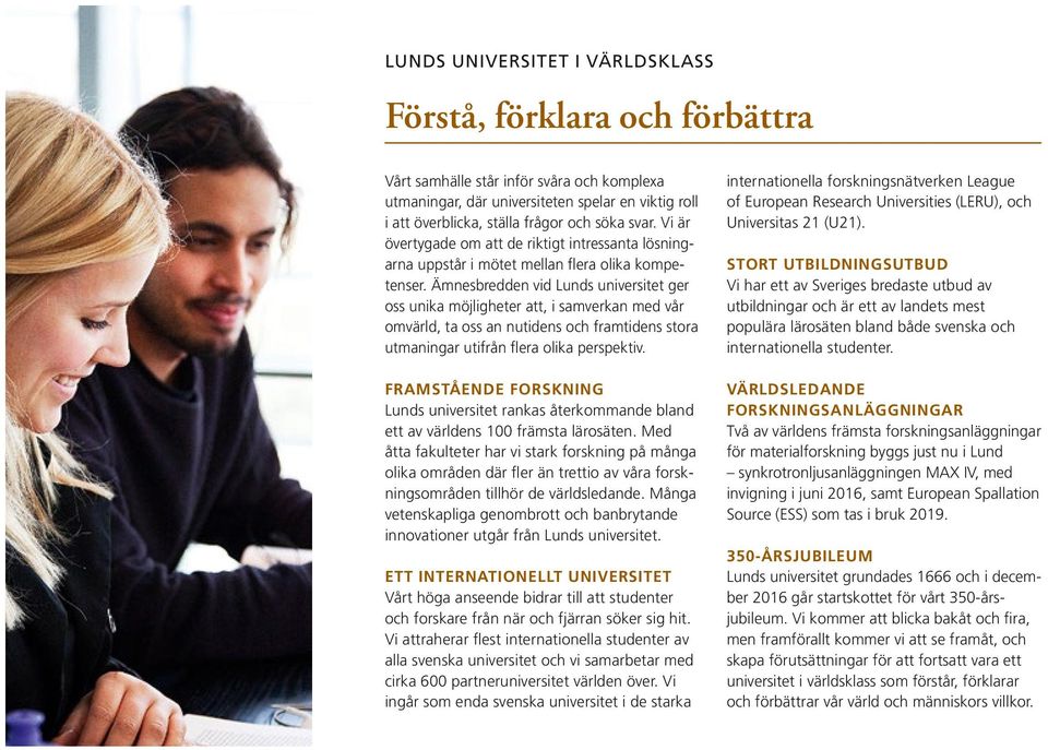 Ämnesbredden vid Lunds universitet ger oss unika möjligheter att, i samverkan med vår omvärld, ta oss an nutidens och framtidens stora utmaningar utifrån flera olika perspektiv.