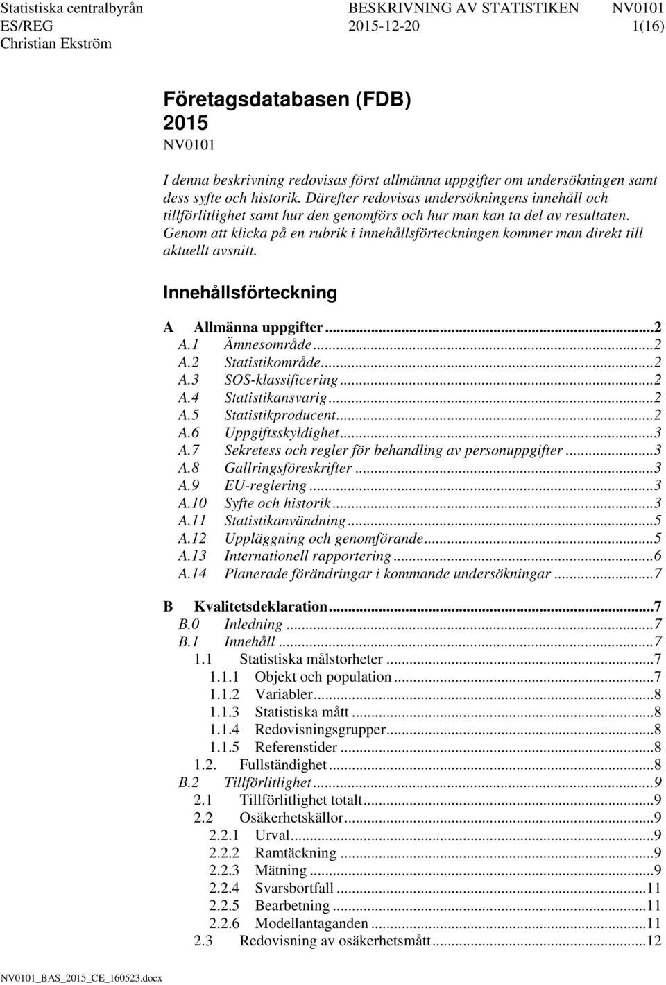 Genom att klicka på en rubrik i innehållsförteckningen kommer man direkt till aktuellt avsnitt. Innehållsförteckning A Allmänna uppgifter... 2 A.1 Ämnesområde... 2 A.2 Statistikområde... 2 A.3 SOS-klassificering.