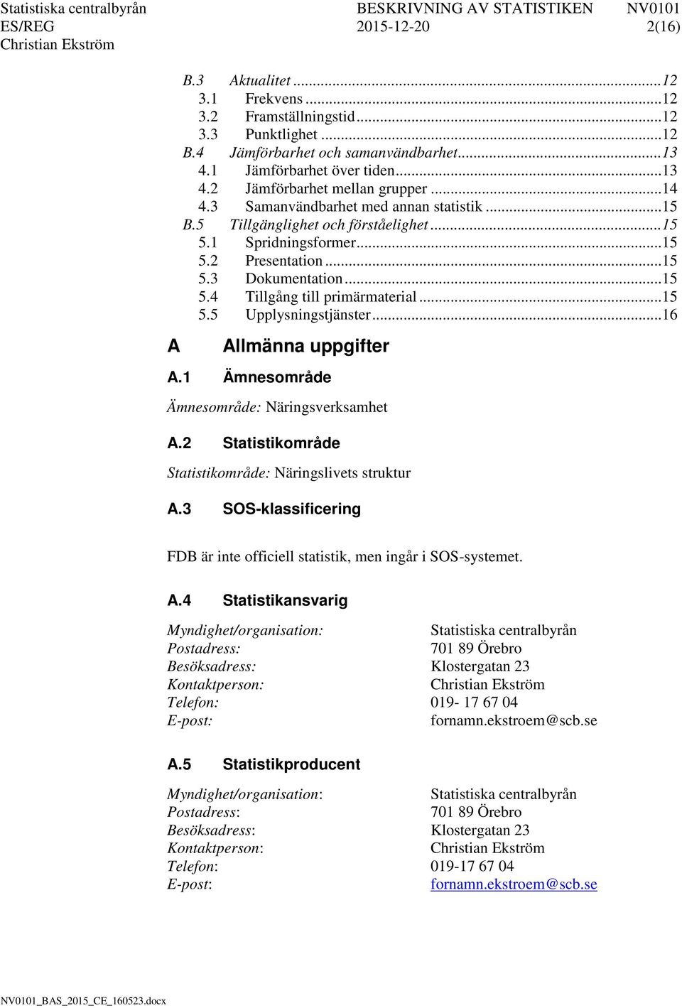 .. 15 5.5 Upplysningstjänster... 16 Allmänna uppgifter A.1 Ämnesområde Ämnesområde: Näringsverksamhet A.2 Statistikområde Statistikområde: Näringslivets struktur A.