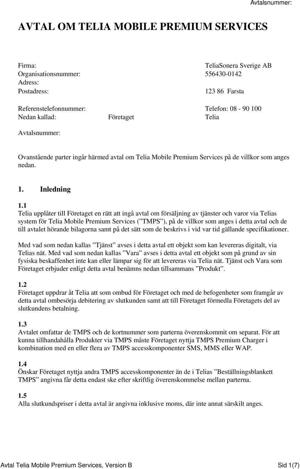 1 Telia upplåter till Företaget en rätt att ingå avtal om försäljning av tjänster och varor via Telias system för Telia Mobile Premium Services ( TMPS ), på de villkor som anges i detta avtal och de