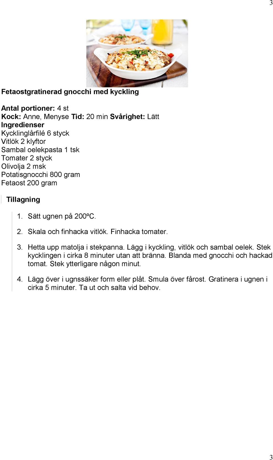 Hetta upp matolja i stekpanna. Lägg i kyckling, vitlök och sambal oelek. Stek kycklingen i cirka 8 minuter utan att bränna.