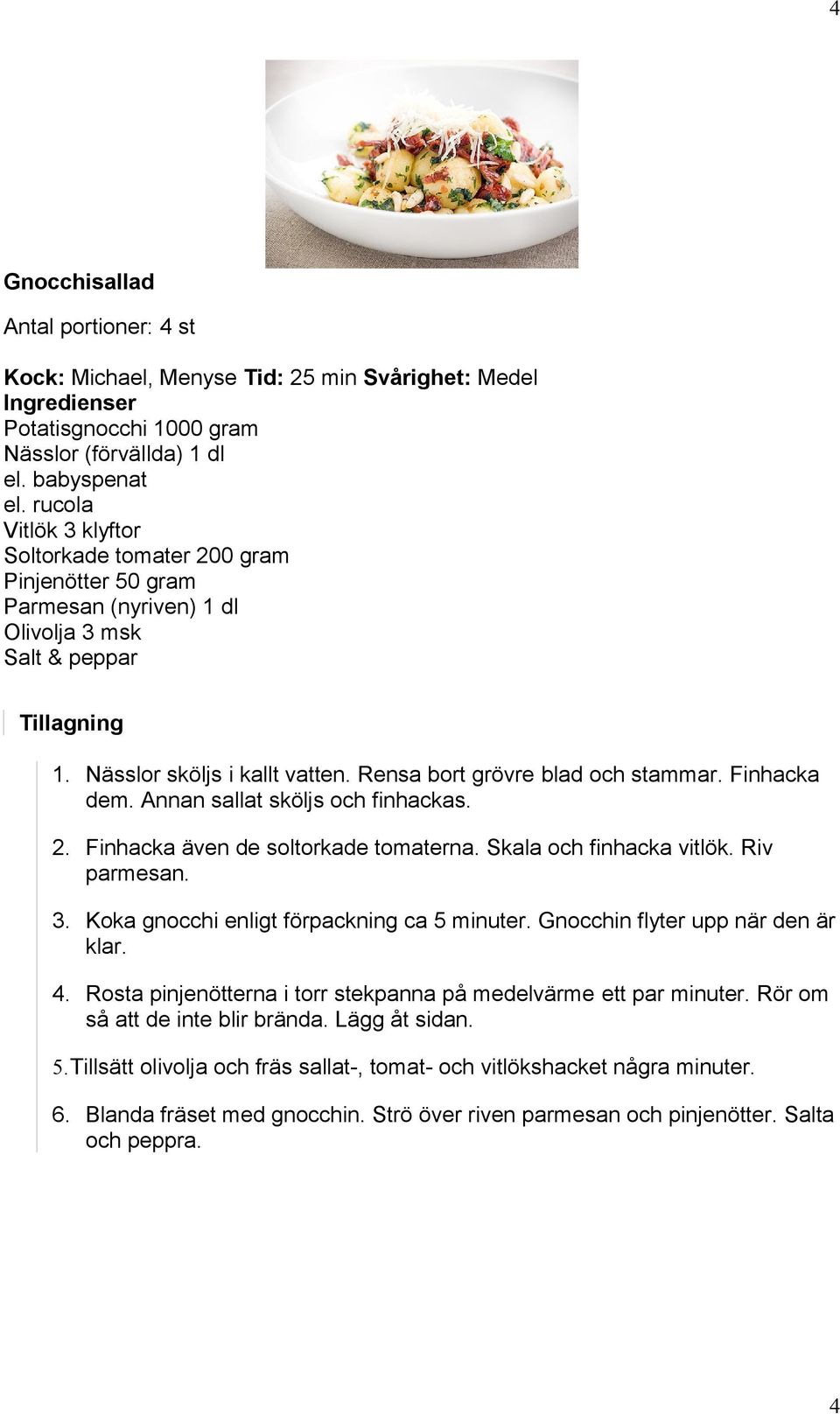 Finhacka dem. Annan sallat sköljs och finhackas. 2. Finhacka även de soltorkade tomaterna. Skala och finhacka vitlök. Riv parmesan. 3. Koka gnocchi enligt förpackning ca 5 minuter.