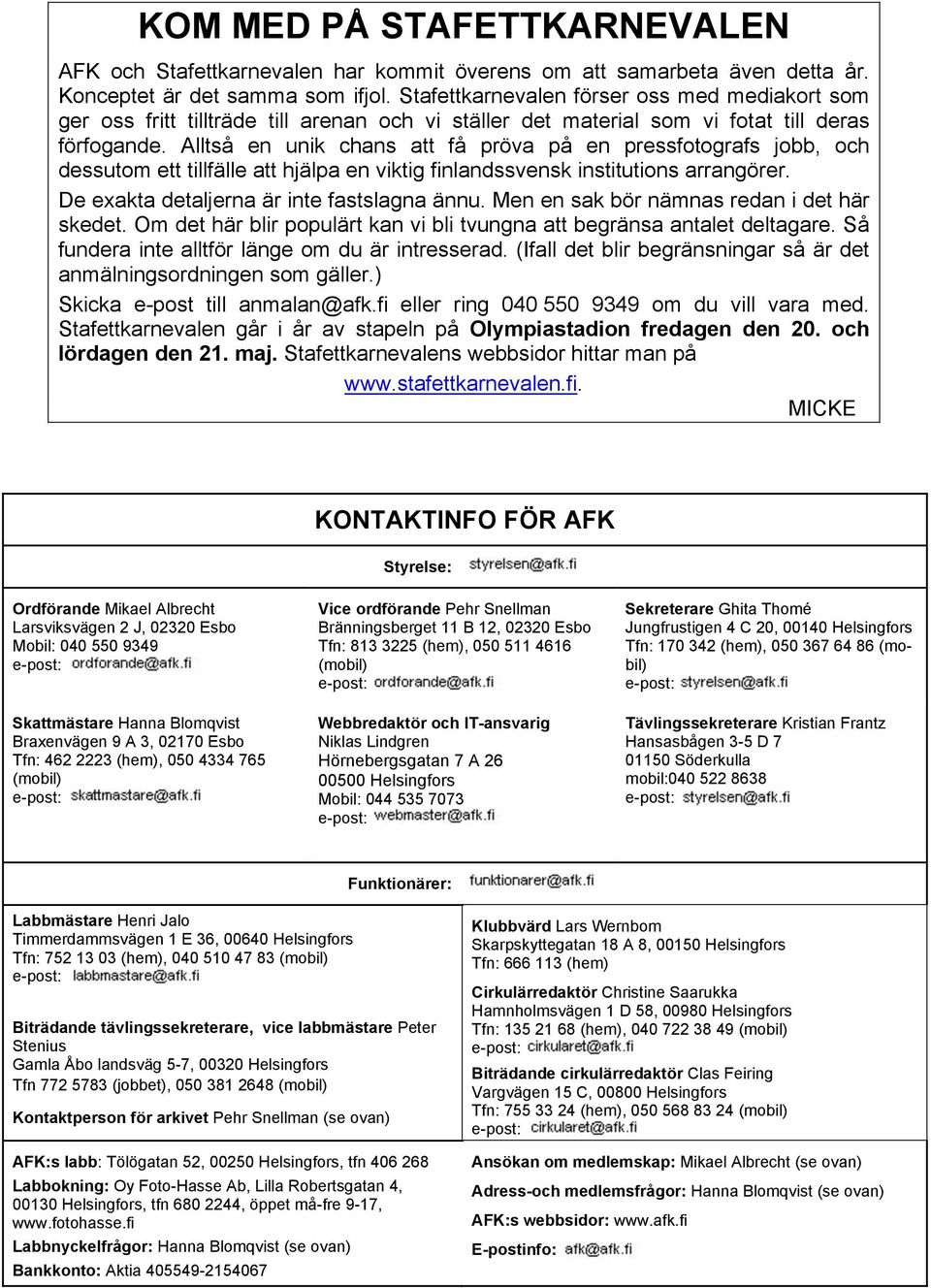 Alltså en unik chans att få pröva på en pressfotografs jobb, och dessutom ett tillfälle att hjälpa en viktig finlandssvensk institutions arrangörer. De exakta detaljerna är inte fastslagna ännu.