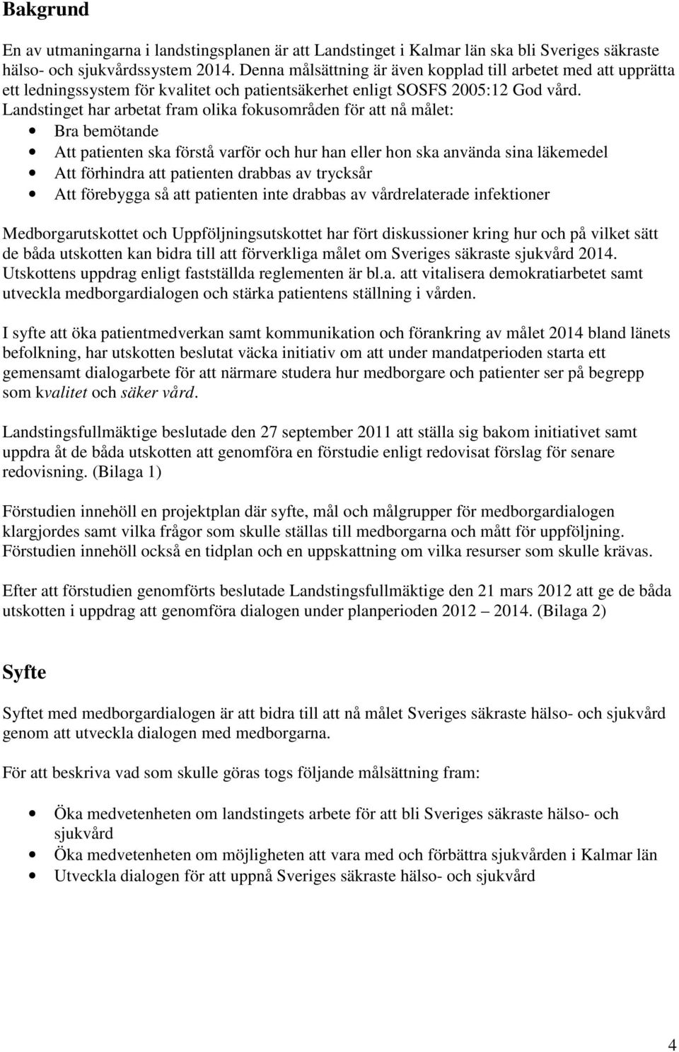 Landstinget har arbetat fram olika fokusområden för att nå målet: Bra bemötande Att patienten ska förstå varför och hur han eller hon ska använda sina läkemedel Att förhindra att patienten drabbas av