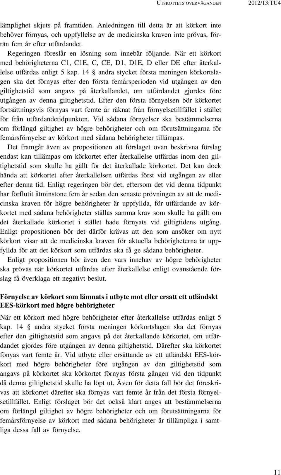 När ett körkort med behörigheterna C1, C1E, C, CE, D1, D1E, D eller DE efter återkallelse utfärdas enligt 5 kap.