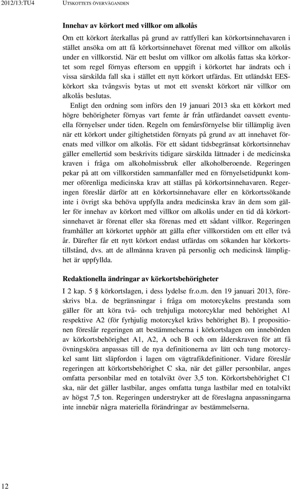 När ett beslut om villkor om alkolås fattas ska körkortet som regel förnyas eftersom en uppgift i körkortet har ändrats och i vissa särskilda fall ska i stället ett nytt körkort utfärdas.