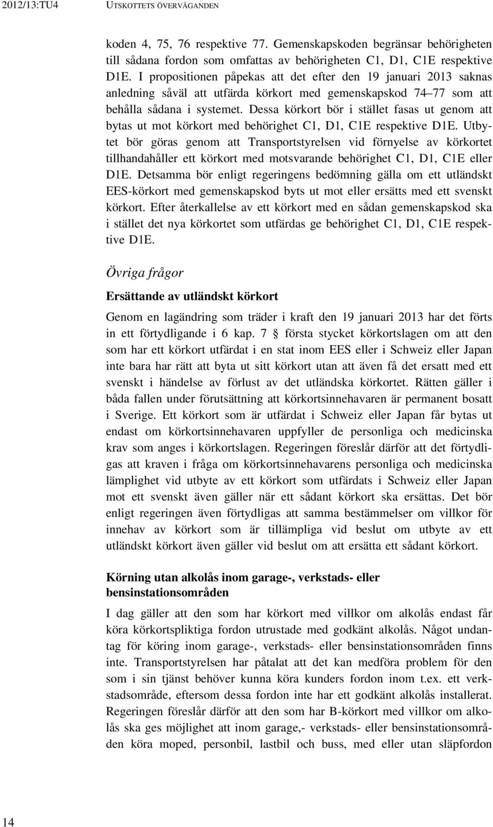 Dessa körkort bör i stället fasas ut genom att bytas ut mot körkort med behörighet C1, D1, C1E respektive D1E.