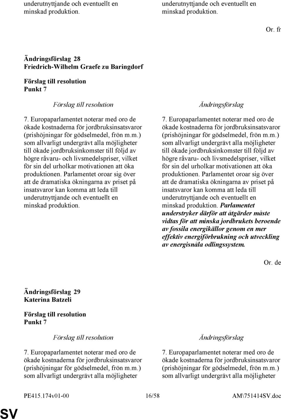 Parlamentet oroar sig över att de dramatiska ökningarna av priset på insatsvaror kan komma att leda till underutnyttjande och eventuellt en minskad produktion. 7.