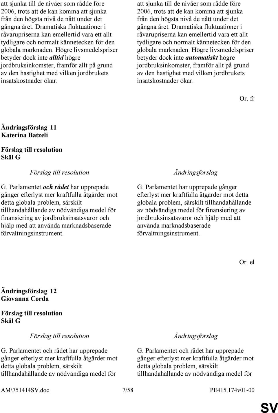 Högre livsmedelspriser betyder dock inte alltid högre jordbruksinkomster, framför allt på grund av den hastighet med vilken jordbrukets insatskostnader ökar.