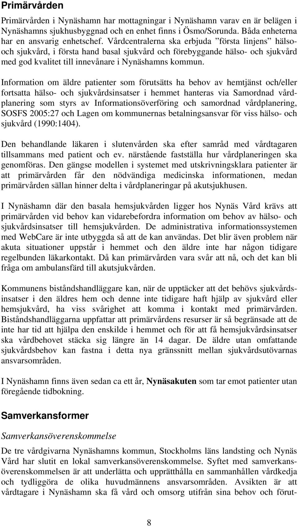 Information om äldre patienter som förutsätts ha behov av hemtjänst och/eller fortsatta hälso- och sjukvårdsinsatser i hemmet hanteras via Samordnad vårdplanering som styrs av Informationsöverföring