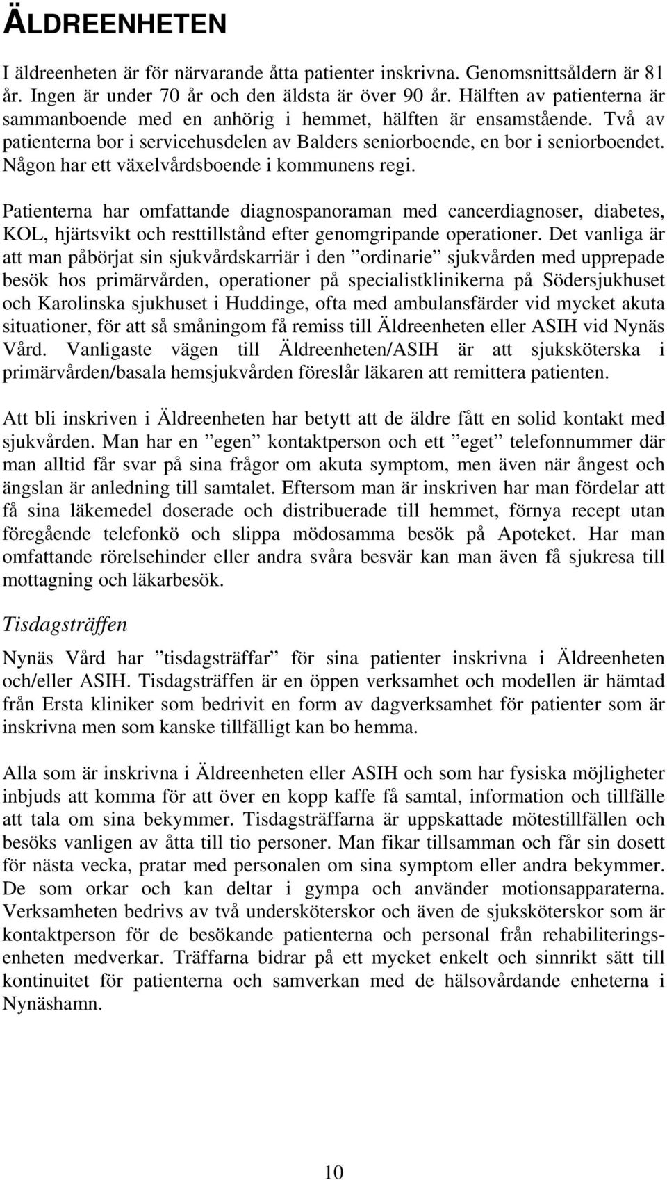 Någon har ett växelvårdsboende i kommunens regi. Patienterna har omfattande diagnospanoraman med cancerdiagnoser, diabetes, KOL, hjärtsvikt och resttillstånd efter genomgripande operationer.