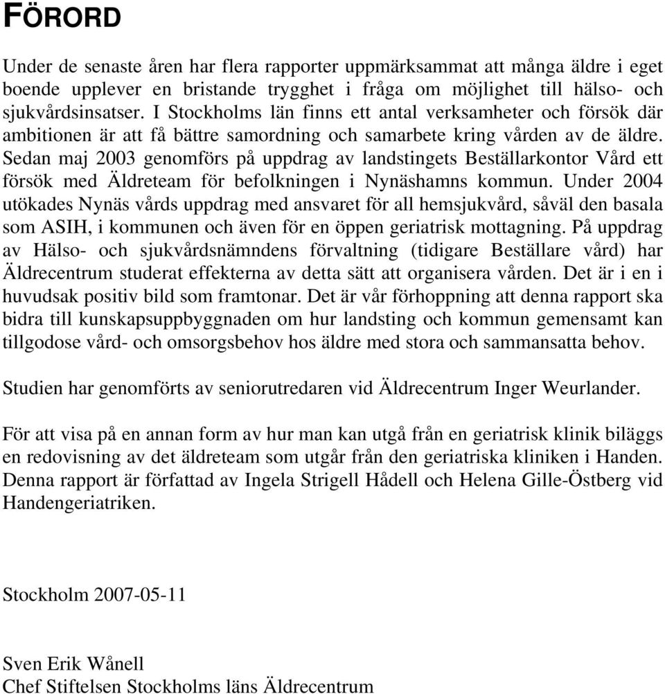 Sedan maj 2003 genomförs på uppdrag av landstingets Beställarkontor Vård ett försök med Äldreteam för befolkningen i Nynäshamns kommun.