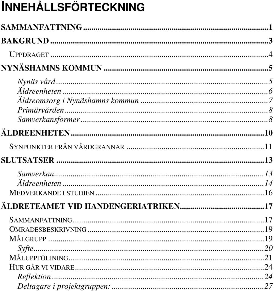 ..11 SLUTSATSER...13 Samverkan...13 Äldreenheten...14 MEDVERKANDE I STUDIEN...16 ÄLDRETEAMET VID HANDENGERIATRIKEN.