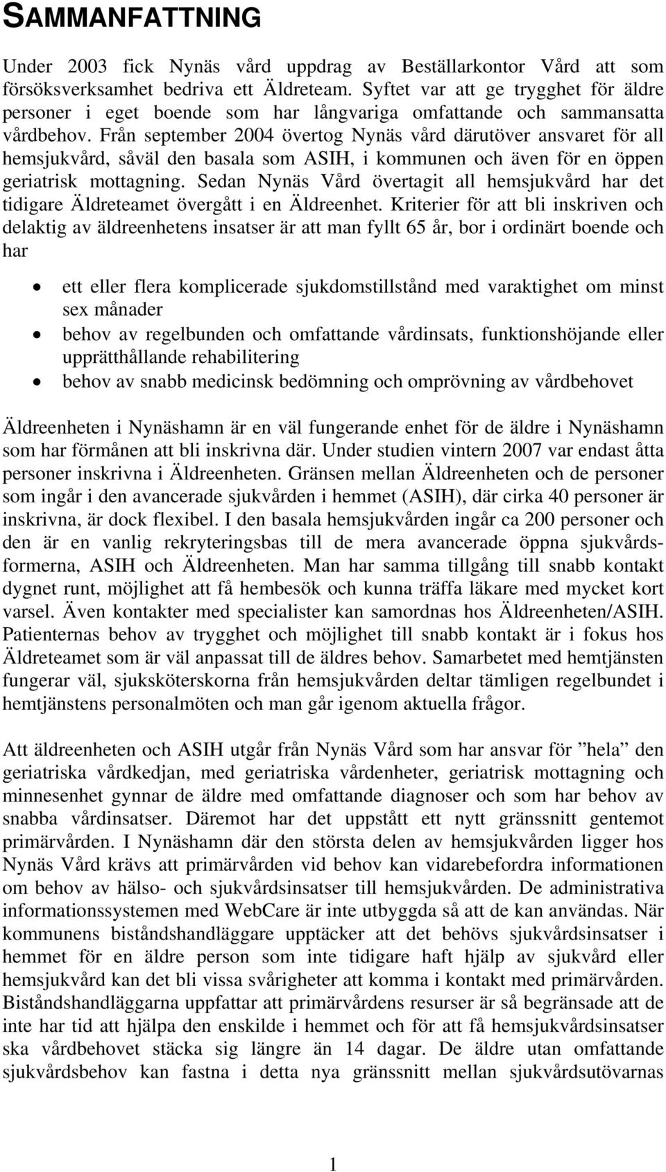 Från september 2004 övertog Nynäs vård därutöver ansvaret för all hemsjukvård, såväl den basala som ASIH, i kommunen och även för en öppen geriatrisk mottagning.