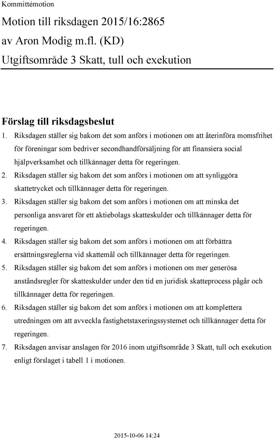 för regeringen. 2. Riksdagen ställer sig bakom det som anförs i motionen om att synliggöra skattetrycket och tillkännager detta för regeringen. 3.