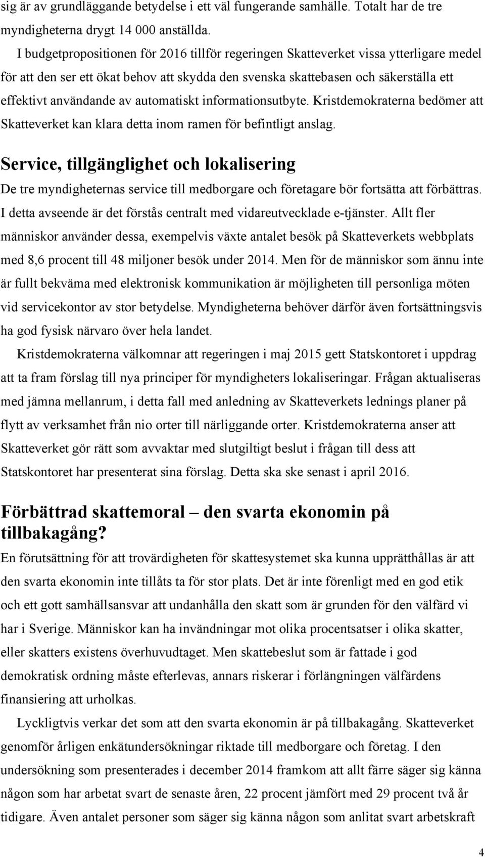 automatiskt informationsutbyte. Kristdemokraterna bedömer att Skatteverket kan klara detta inom ramen för befintligt anslag.