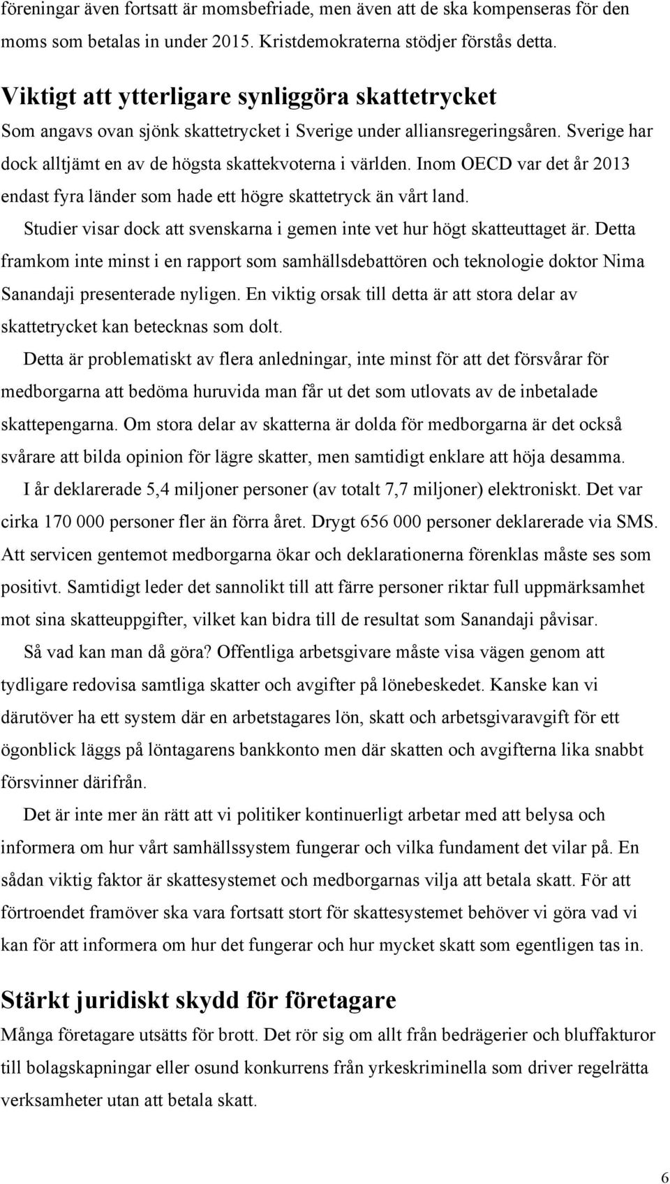 Inom OECD var det år 2013 endast fyra länder som hade ett högre skattetryck än vårt land. Studier visar dock att svenskarna i gemen inte vet hur högt skatteuttaget är.