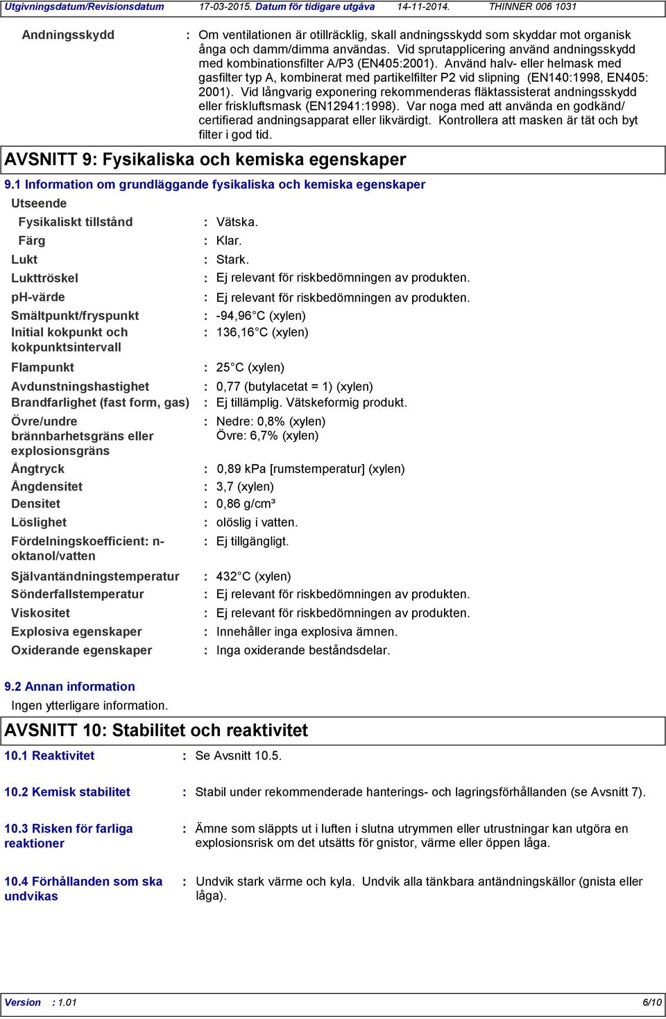 Explosiva egenskaper Om ventilationen är otillräcklig, skall andningsskydd som skyddar mot organisk ånga och damm/dimma användas.