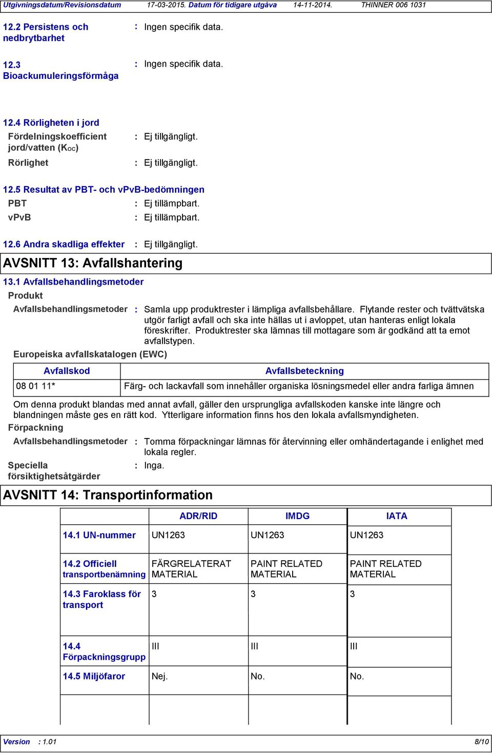 1 Avfallsbehandlingsmetoder Produkt Avfallsbehandlingsmetoder Europeiska avfallskatalogen (EWC) Avfallskod Avfallsbeteckning 08 01 11* Färg- och lackavfall som innehåller organiska lösningsmedel