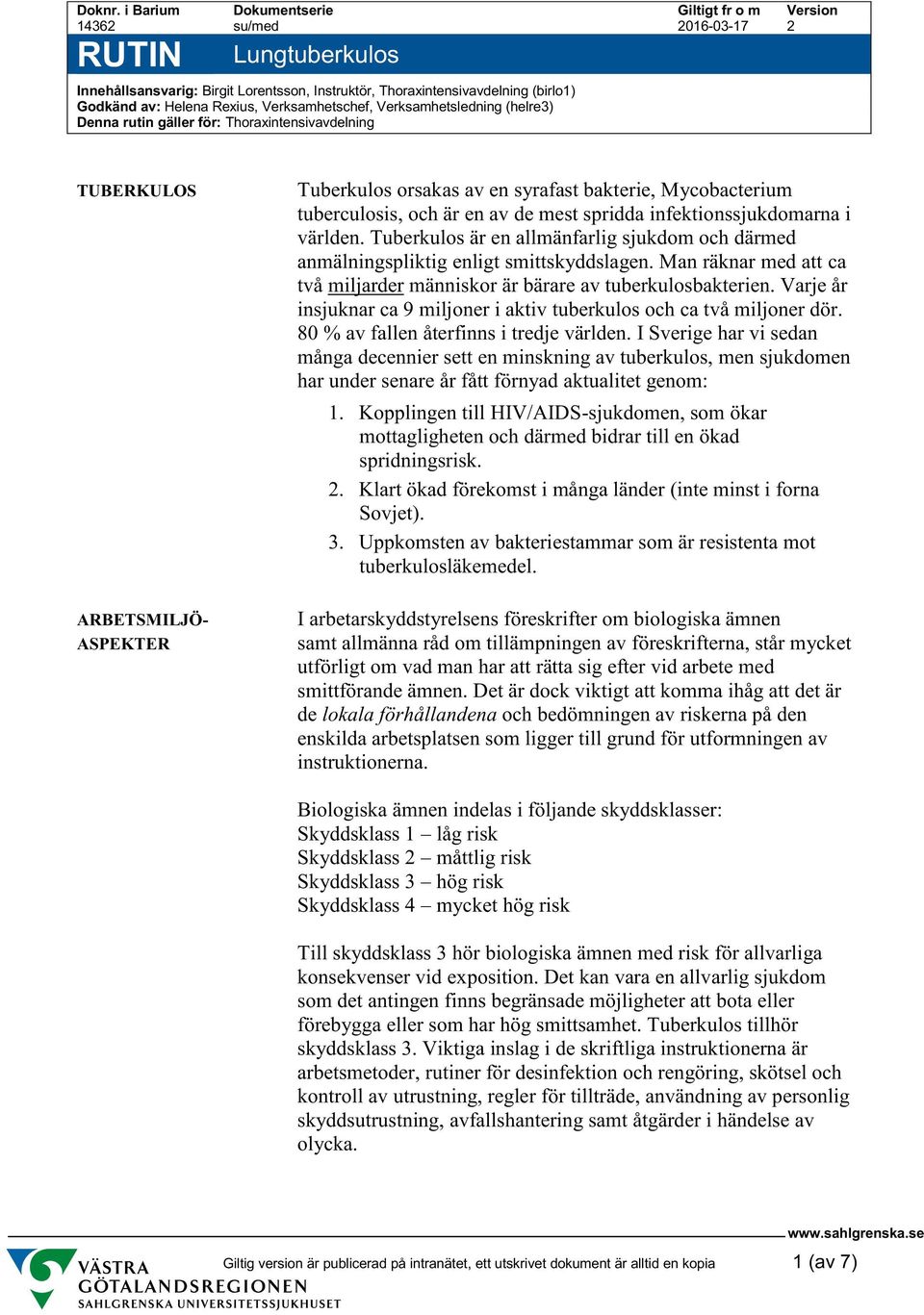 Verksamhetsledning (helre3) Denna rutin gäller för: Thoraxintensivavdelning TUBERKULOS ARBETSMILJÖ- ASPEKTER Tuberkulos orsakas av en syrafast bakterie, Mycobacterium tuberculosis, och är en av de