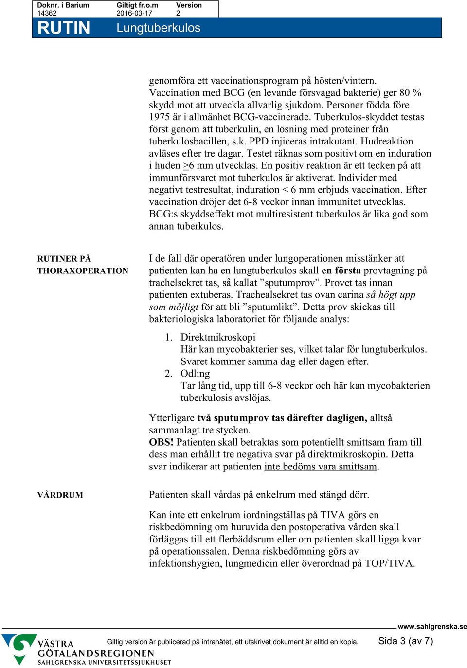 Hudreaktion avläses efter tre dagar. Testet räknas som positivt om en induration i huden >6 mm utvecklas. En positiv reaktion är ett tecken på att immunförsvaret mot tuberkulos är aktiverat.