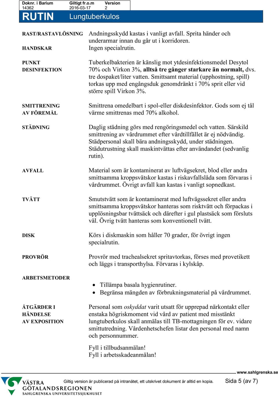 Virkon 3%, alltså tre gånger starkare än normalt, dvs. tre dospaket/liter vatten.