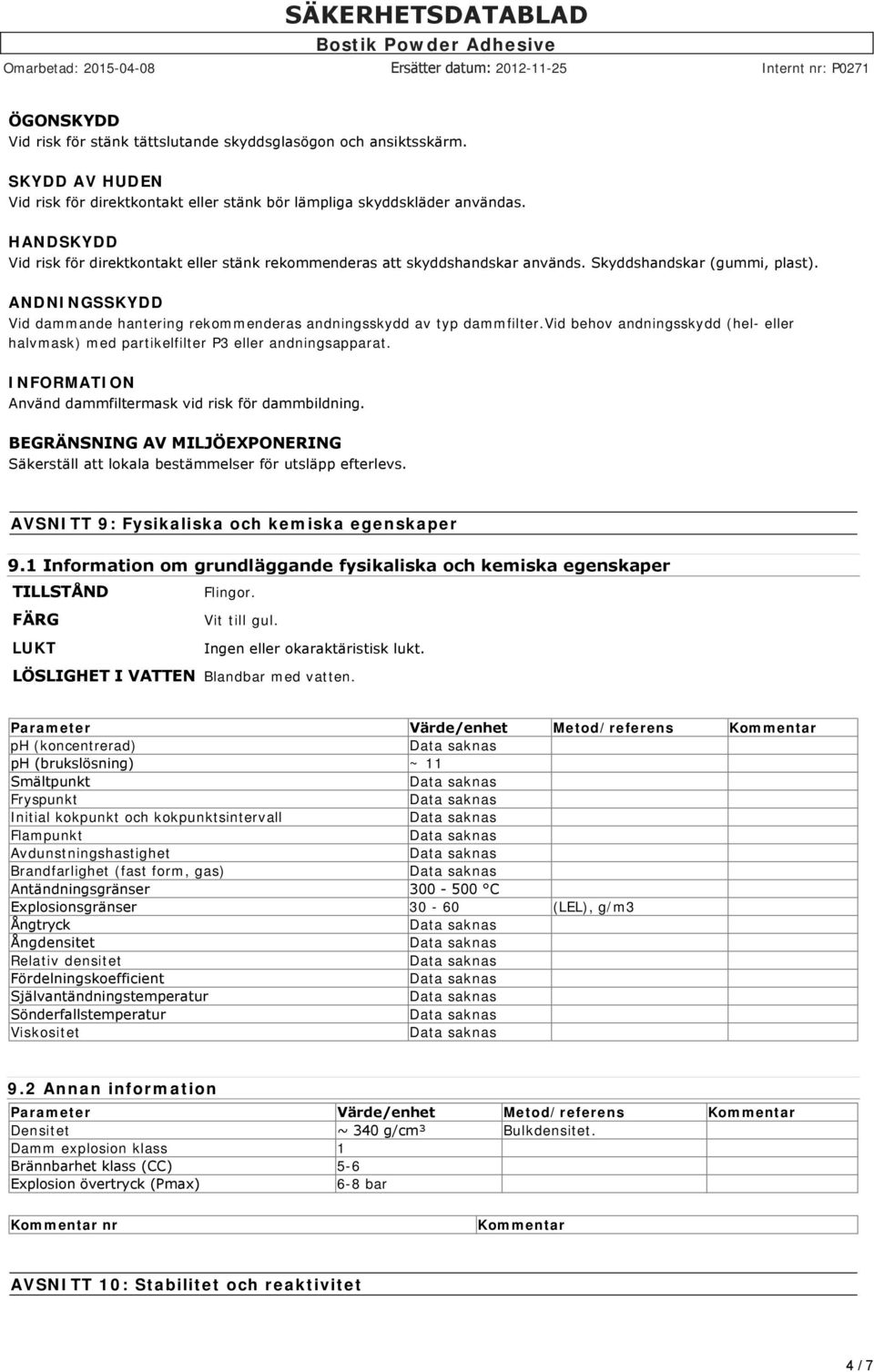 ANDNINGSSKYDD Vid dammande hantering rekommenderas andningsskydd av typ dammfilter.vid behov andningsskydd (hel- eller halvmask) med partikelfilter P3 eller andningsapparat.