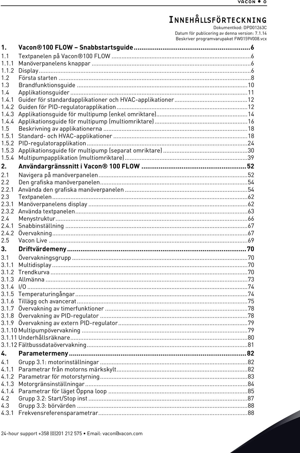 Applikationsguider...11 1.4.1 Guider för standardapplikationer och HVAC-applikationer...12 1.4.2 Guiden för PID-regulatorapplikation...12 1.4.3 Applikationsguide för multipump (enkel omriktare)...14 1.