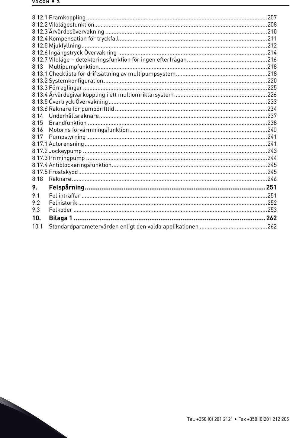 ..225 8.13.4 Ärvärdegivarkoppling i ett multiomriktarsystem...226 8.13.5 Övertryck Övervakning...233 8.13.6 Räknare för pumpdrifttid...234 8.14 Underhållsräknare...237 8.15 Brandfunktion...238 8.